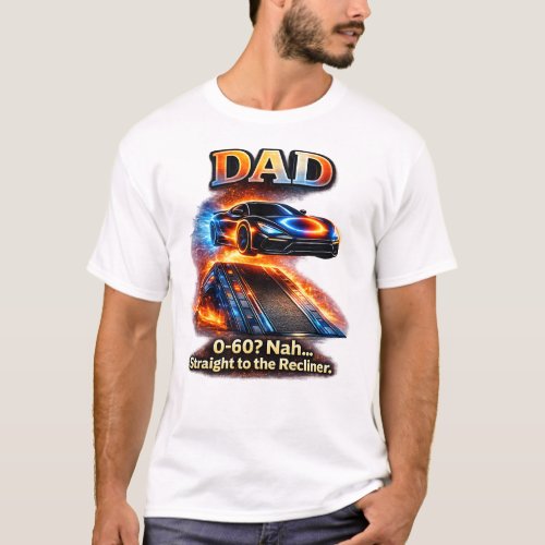Funny Dad Car Shirt – “0–60? Nah… Straight to the