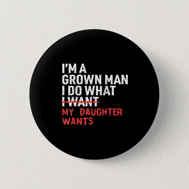 Funny Dad Father I'm A Grown Man I Do What My Daug Button (Front)