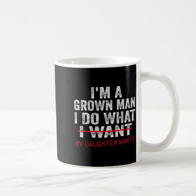 Funny Dad Father I'm A Grown Man I Do What My Daug Coffee Mug (Right)