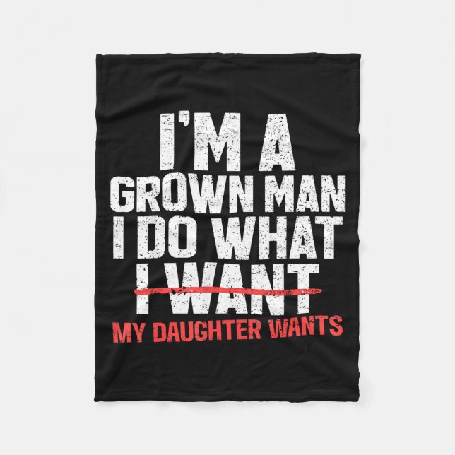 Funny Dad Father I'm A Grown Man I Do What My Daug Fleece Blanket (Front)