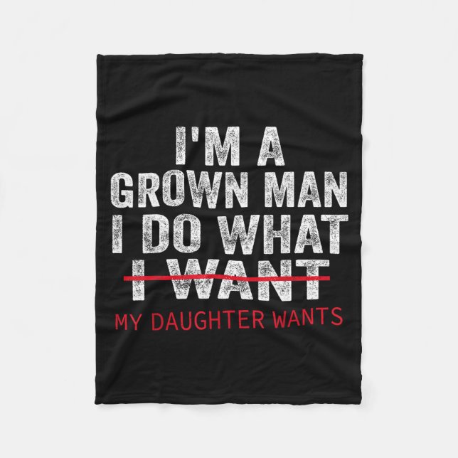 Funny Dad Father I'm A Grown Man I Do What My Daug Fleece Blanket (Front)