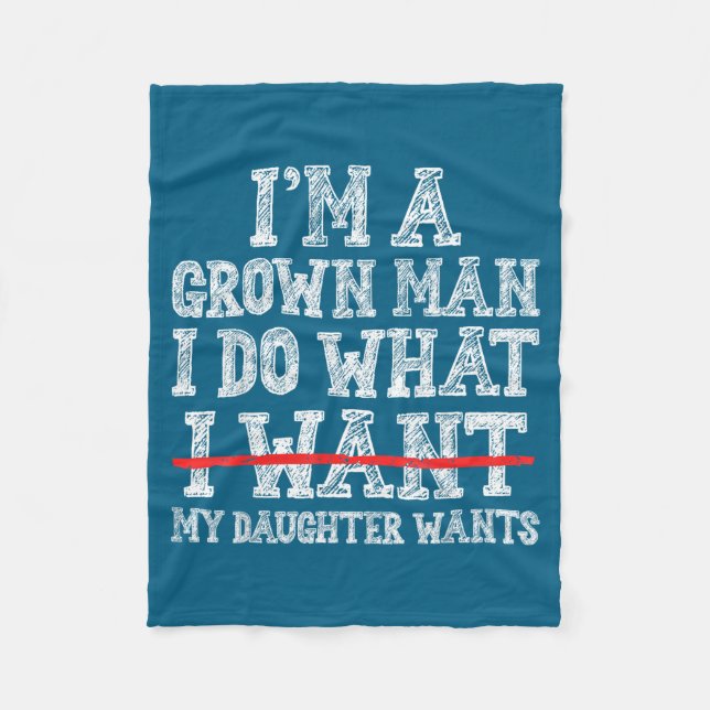 Funny Dad Father I'm A Grown Man I Do What My Daug Fleece Blanket (Front)