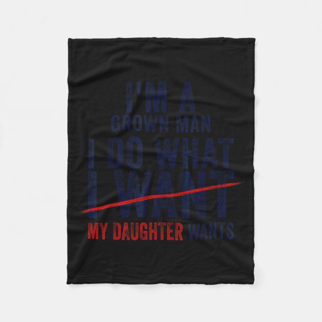 Funny Dad Father I'm A Grown Man I Do What My Daug Fleece Blanket (Front)