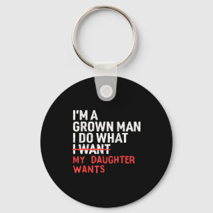 Funny Dad Father I'm A Grown Man I Do What My Daug Keychain