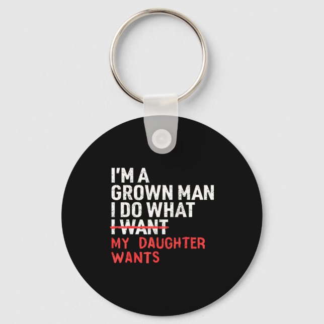 Funny Dad Father I'm A Grown Man I Do What My Daug Keychain (Front)