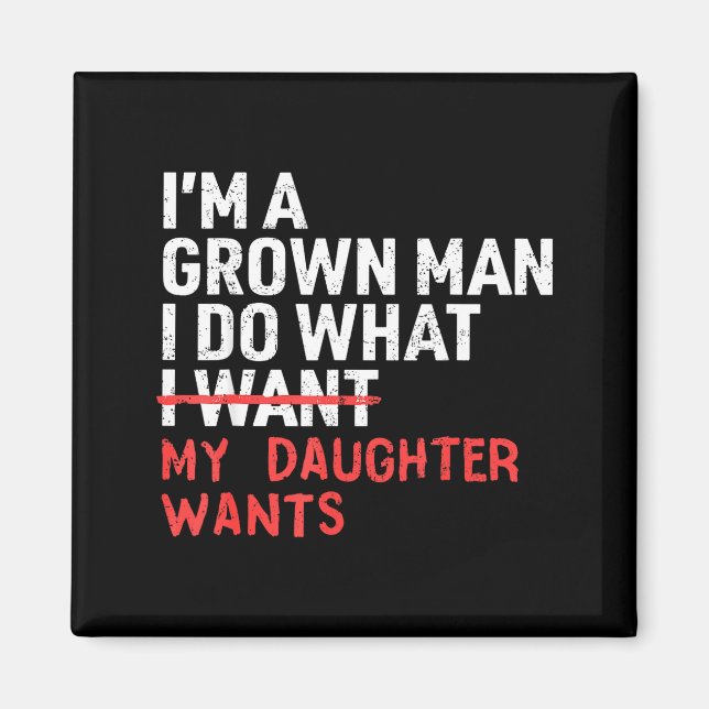 Funny Dad Father I'm A Grown Man I Do What My Daug Magnet (Front)