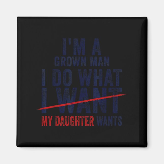 Funny Dad Father I'm A Grown Man I Do What My Daug Magnet (Front)