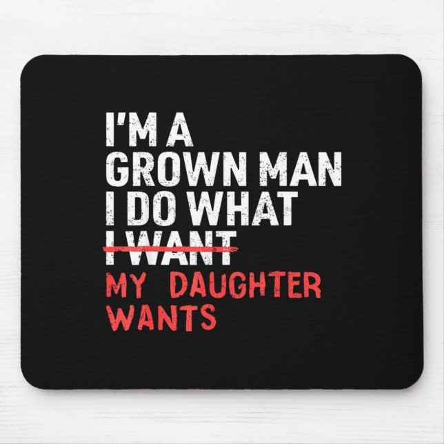 Funny Dad Father I'm A Grown Man I Do What My Daug Mouse Pad (Front)