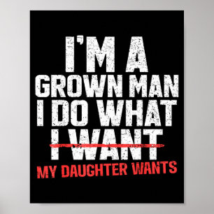 Funny Dad Father I'm A Grown Man I Do What My Daug Poster