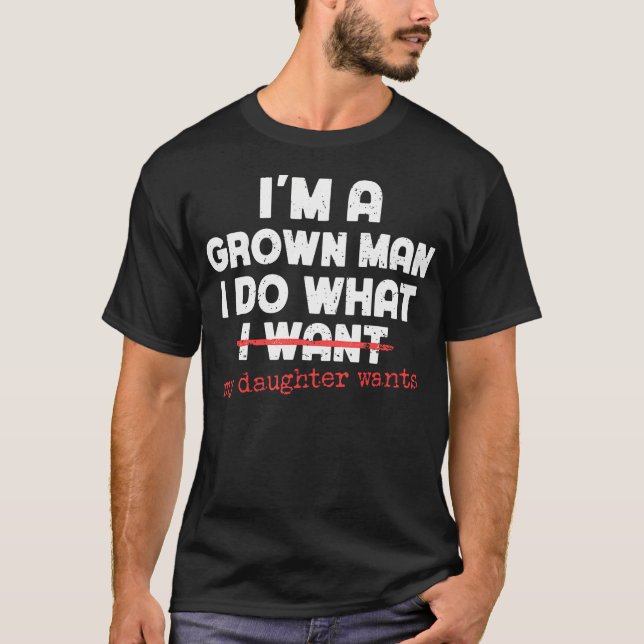 Funny Dad Father I'M A Grown Man I Do What My Daug T-Shirt (Front)