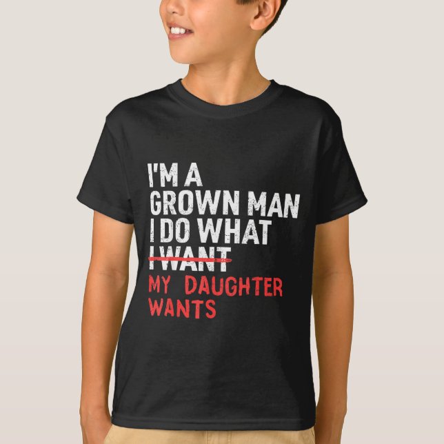Funny Dad Father I'm A Grown Man I Do What My Daug T-Shirt (Front)