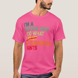 Funny Dad Father Im A Grown Man I Do What My Daugh T-Shirt