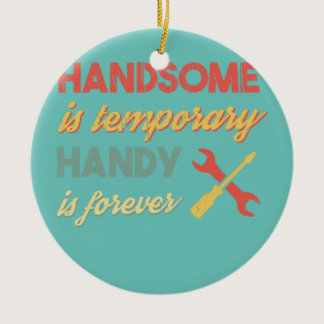 Funny Dad Handsome is Temporary Handy is Forever Ceramic Ornament