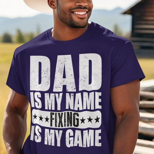 Funny Dad Is My Name Fixing Is My Game T_Shirt