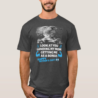 Funny Dad Look At You Landing My Mom Getting Me T-Shirt