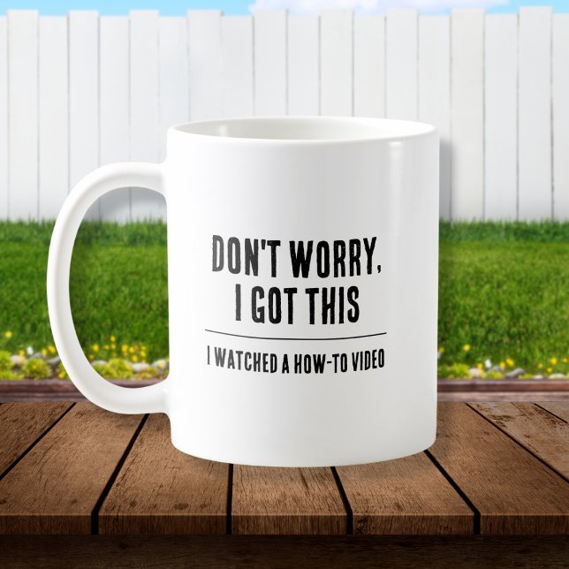 Funny Dad Mug, I got this  Coffee Mug (White coffee mug with black text "Don't worry, I got this. I watched a how-to-video")