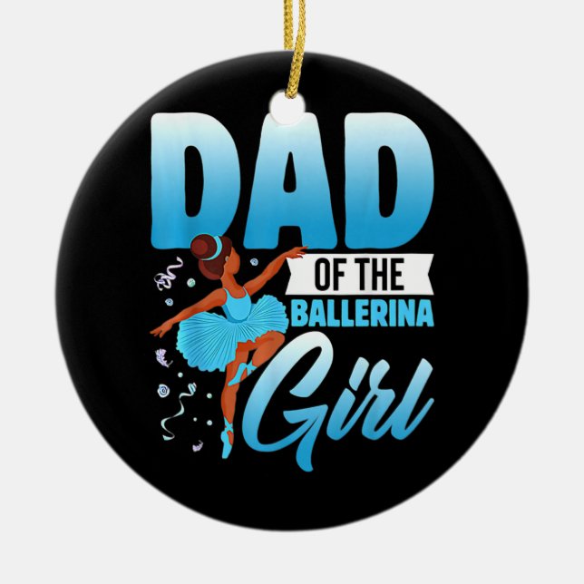 Funny Dad Of The Ballerina Girl Ballet Dancers Ceramic Ornament (Front)