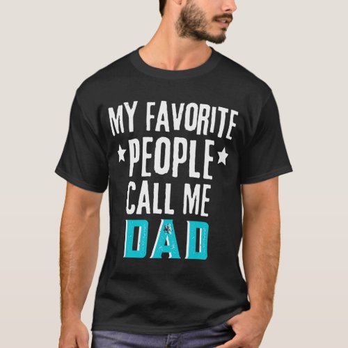 Funny Dad Quote My Favorite People Call Me Dad Cu T_Shirt