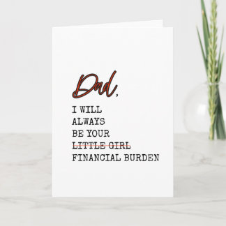 Funny Dad Will Always Be Your Financial Burden Card