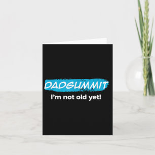 Funny Dadgummit Im Not Old Yet! Birthday Graphic  Card