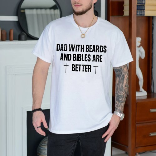 Funny Dads with beards and bibles are better T_Shirt