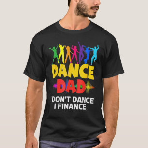 Funny Dance Dad I Don't Dance I Finance Dancing Da T-Shirt