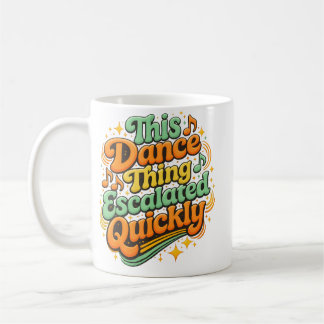 Funny Dance Escalated Quickly Party Humor Coffee Mug