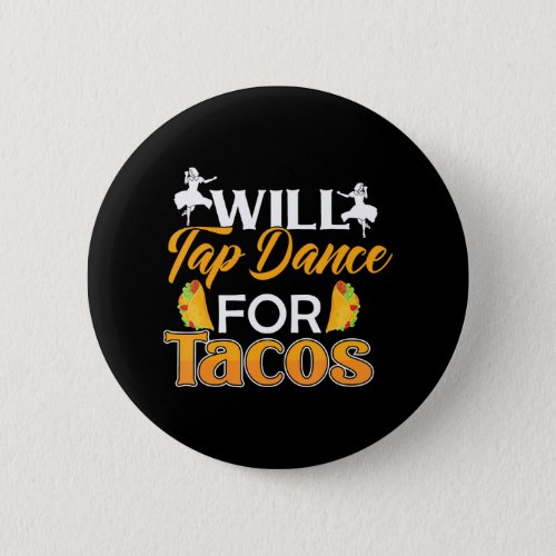 Funny Dancer Saying Will Tap Dance For Tacos Button
