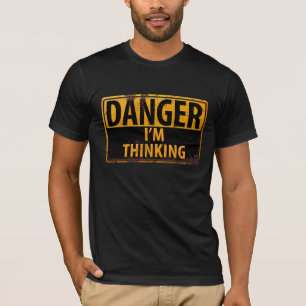 Funny DANGER I'm Thinking Caution Warning Sign T-Shirt