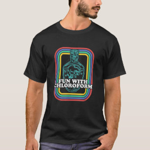 Funny Dark Humor Joke Fun With Chloroform Skeleton T-Shirt