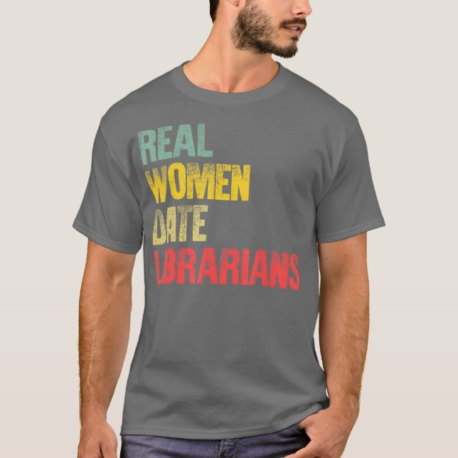Funny Dating  Real Women Date Librarians Gift T-Shirt (Front)