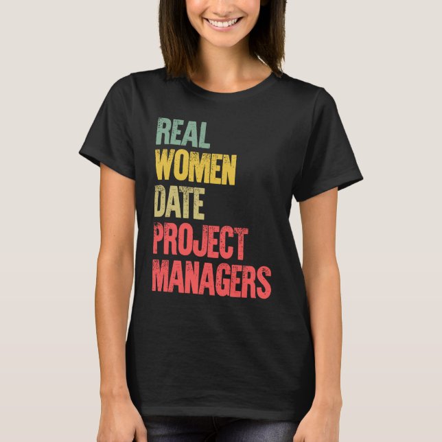 Funny Dating Real Women Date Project Managers T-Shirt (Front)