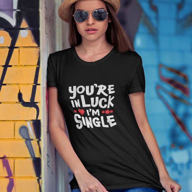 Funny Dating Shirt | You're In Luck I'm Single (Creator Uploaded)