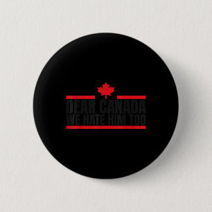 Funny Dear Canada We Hate Him Too Button