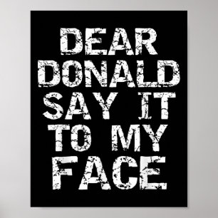 Funny Dear Donald Say It To My Face Election Quote Poster