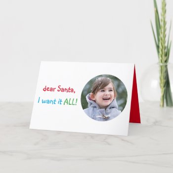 Funny Dear Santa I Want It All Christmas Photo Holiday Card by iSmiledYou at Zazzle