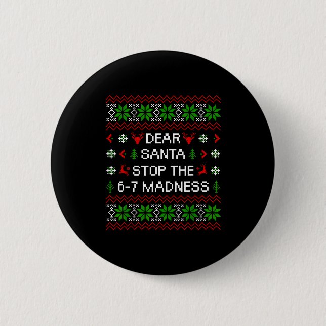 Funny Dear Santa Stop The 67 Madness Ugly Christma Button (Front)