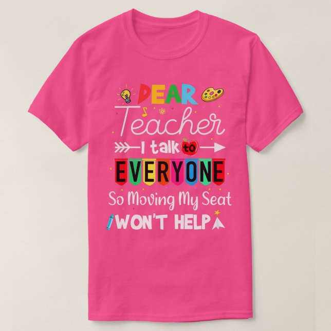 Funny Dear Teacher I Talk To Everyone Moving Seat  T-Shirt (Design Front)