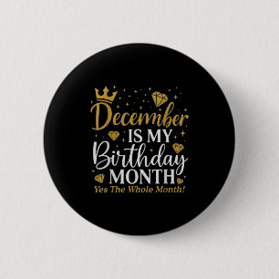 Funny December Is My Birthday Yes The Whole Month  Button