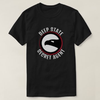 Funny Deep State Secret Agent T-shirt by DakotaPolitics at Zazzle