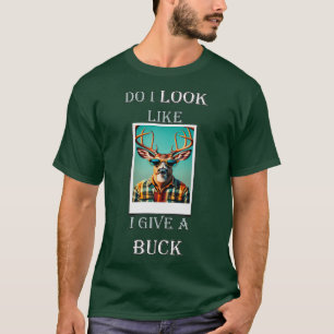 Funny Deer Hunter Do I Look Like I Give A Buck Dee T-Shirt