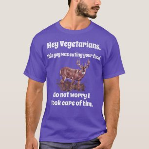 Funny Deer Hunter Humor Hey Vegetarians This Guy W T-Shirt