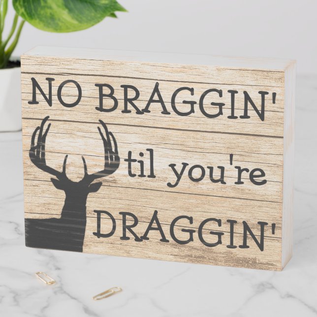 Funny Deer Hunting Braggin Draggin Wooden Box Sign (In Situ Horizontal)