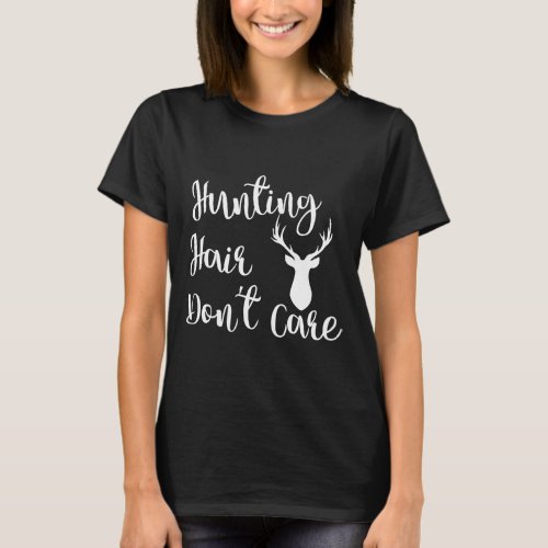 Funny Deer Hunting  For Women Hunting Hair Dont Ca T_Shirt