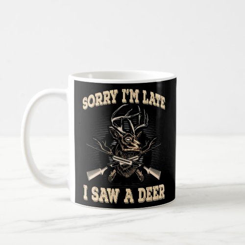 Funny Deer Sorry Im Late I Saw A Deer Hunting  Coffee Mug