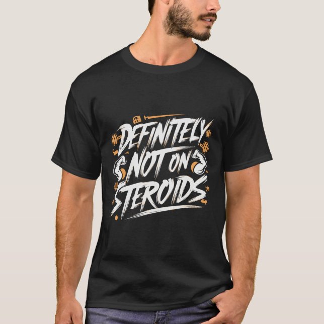 Funny Definitely Not On Steroids Bodybuilding Gym  T-Shirt (Front)
