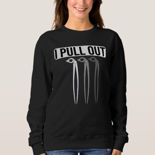 Funny Dental Forceps I Pull Out tooth Dentist Inst Sweatshirt