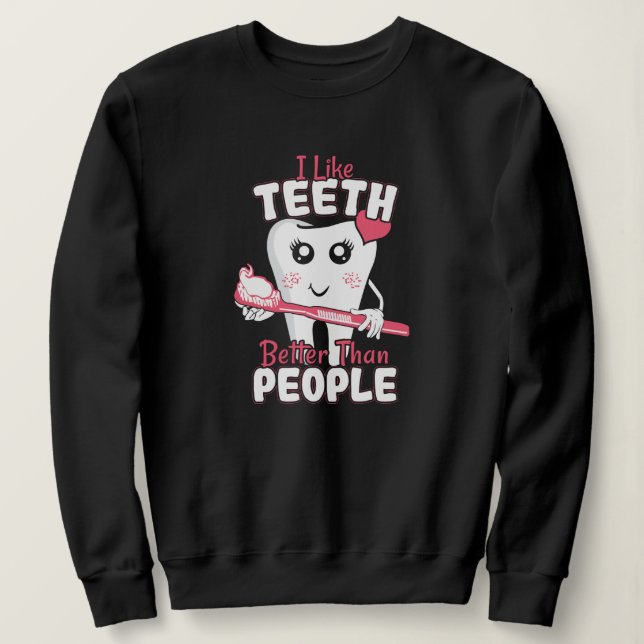 Funny Dentist - Like Teeth Better than People Sweatshirt (Design Front)