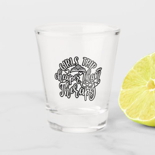 Funny Design Girls Trip Cheaper Than Therapy Shot Glass
