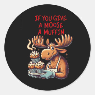 Funny Design If You Give A Moose A Muffin For Men Classic Round Sticker